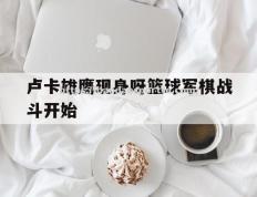半岛体育-卢卡雄鹰现身呀篮球军棋战斗开始
