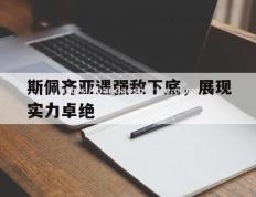半岛体育-斯佩齐亚遇强敌下底，展现实力卓绝