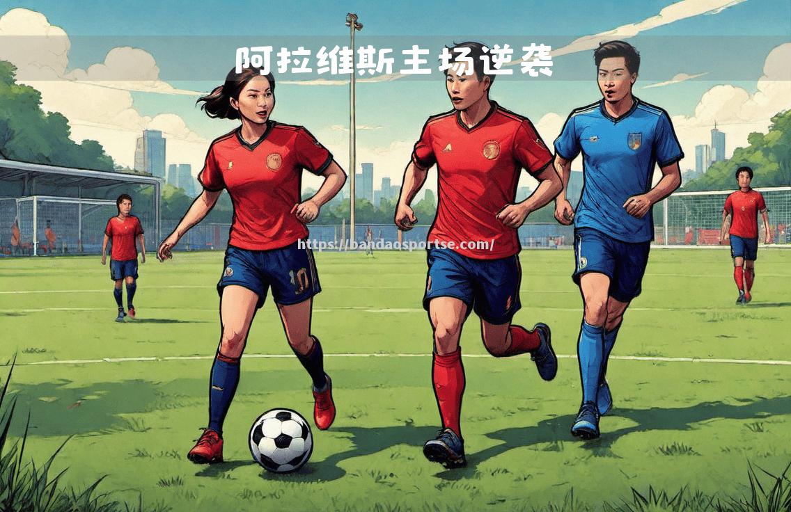 半岛体育-阿拉维斯战胜对手，实现逆袭！
