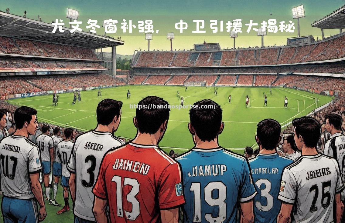 半岛体育-尤文图斯中卫因黄牌累积停赛一场